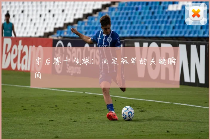 季后赛十佳球:决定冠军的关键瞬间