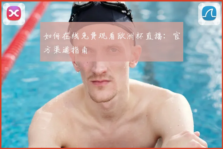 如何在线免费观看欧洲杯直播：官方渠道指南